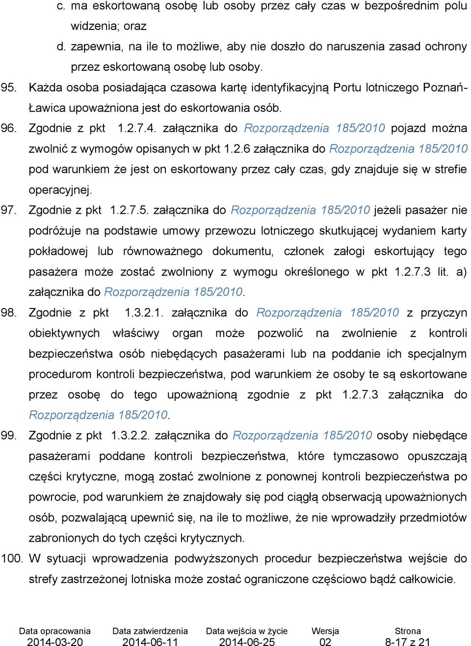 załącznika do Rozporządzenia 185/2010 pojazd można zwolnić z wymogów opisanych w pkt 1.2.6 załącznika do Rozporządzenia 185/2010 pod warunkiem że jest on eskortowany przez cały czas, gdy znajduje się w strefie operacyjnej.