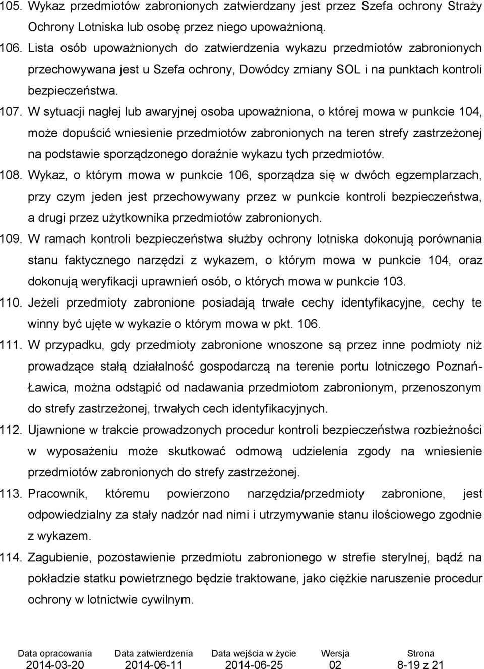 W sytuacji nagłej lub awaryjnej osoba upoważniona, o której mowa w punkcie 104, może dopuścić wniesienie przedmiotów zabronionych na teren strefy zastrzeżonej na podstawie sporządzonego doraźnie