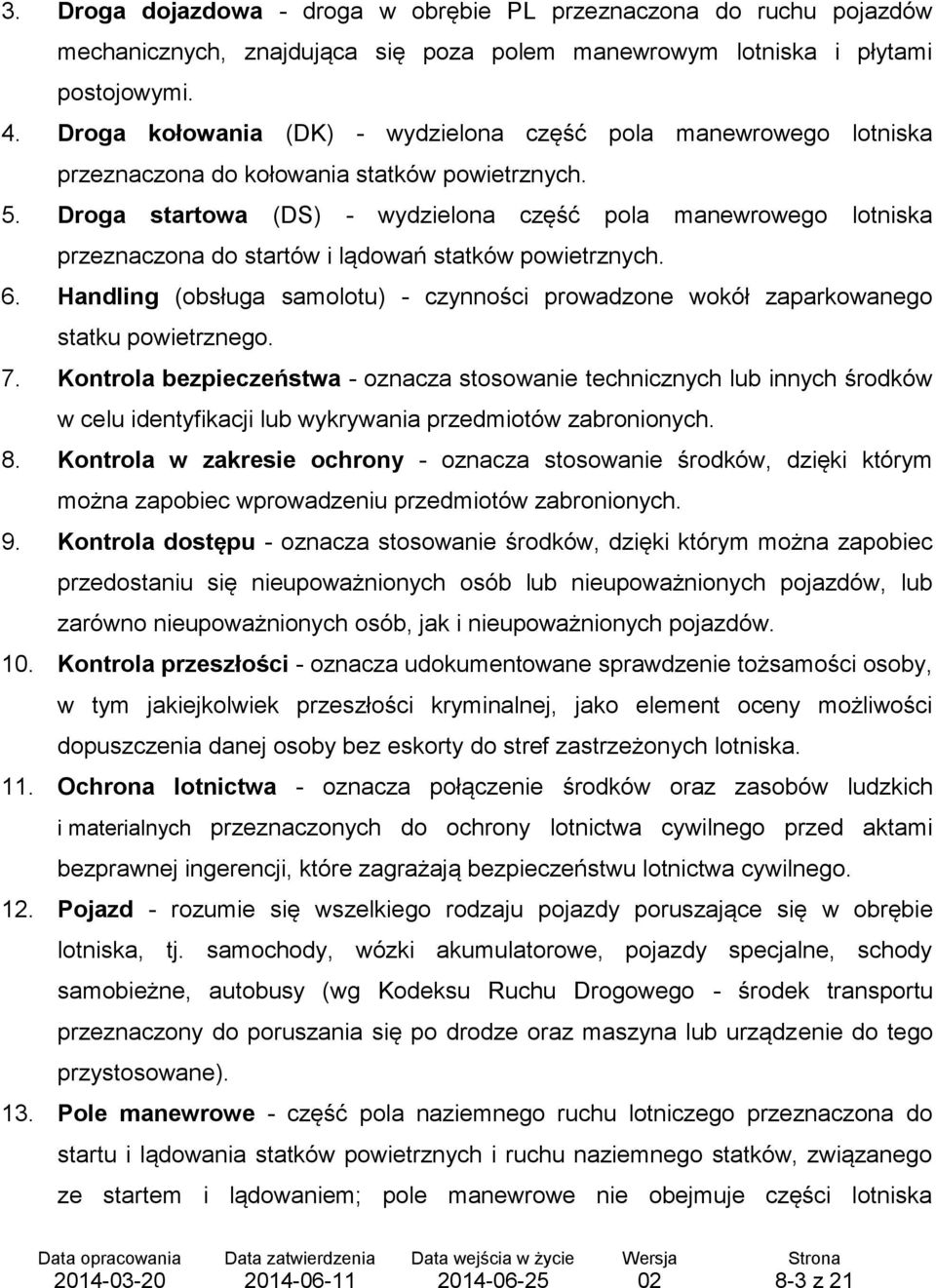 Droga startowa (DS) - wydzielona część pola manewrowego lotniska przeznaczona do startów i lądowań statków powietrznych. 6.