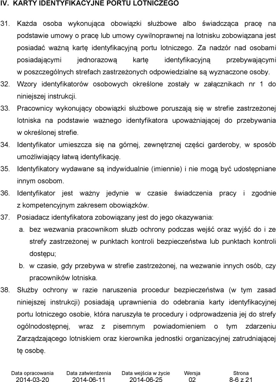 Za nadzór nad osobami posiadającymi jednorazową kartę identyfikacyjną przebywającymi w poszczególnych strefach zastrzeżonych odpowiedzialne są wyznaczone osoby. 32.