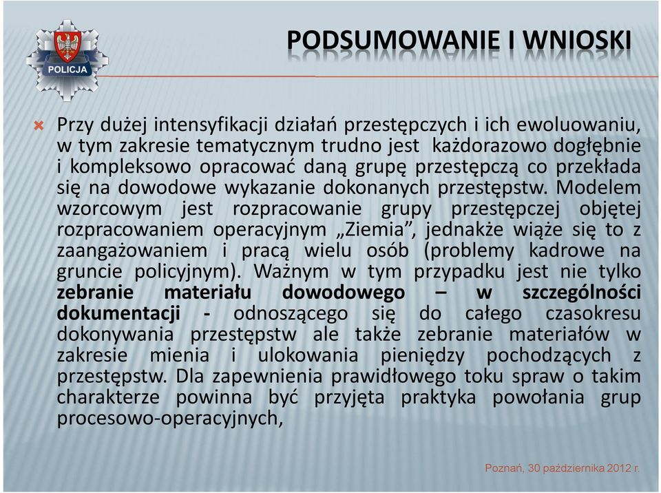 Modelem wzorcowym jest rozpracowanie grupy przestępczej objętej rozpracowaniem operacyjnym Ziemia, jednakże wiąże się to z zaangażowaniem i pracą wielu osób (problemy kadrowe na gruncie policyjnym).