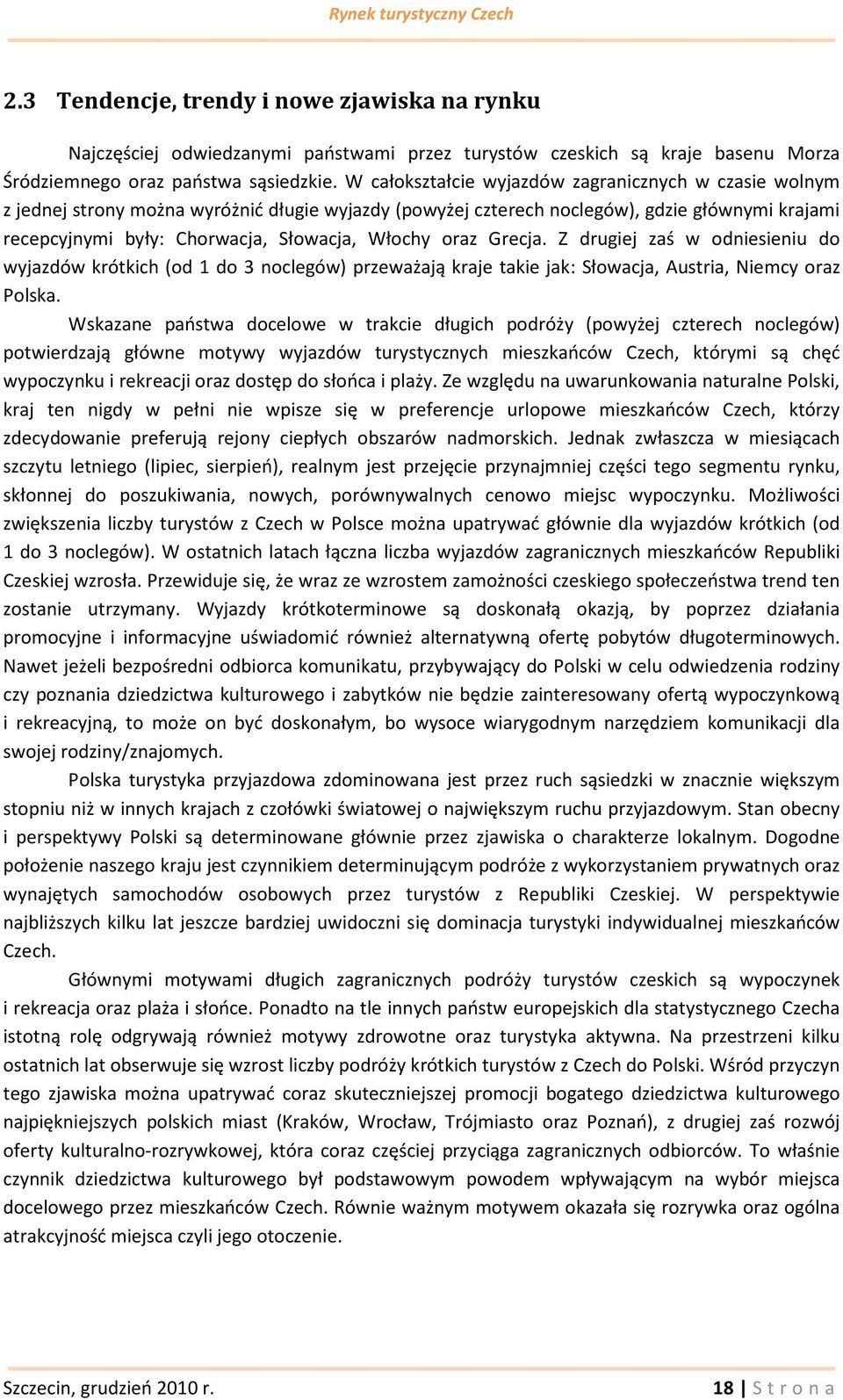 oraz Grecja. Z drugiej zaś w odniesieniu do wyjazdów krótkich (od 1 do 3 noclegów) przeważają kraje takie jak: Słowacja, Austria, Niemcy oraz Polska.