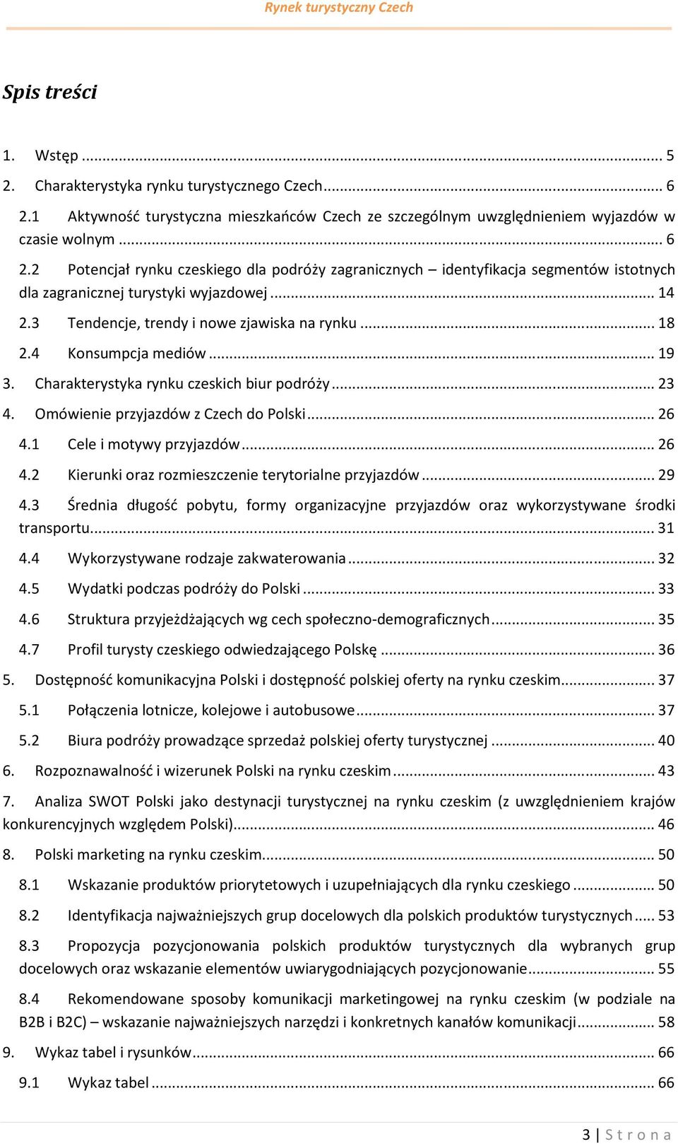 2 Potencjał rynku czeskiego dla podróży zagranicznych identyfikacja segmentów istotnych dla zagranicznej turystyki wyjazdowej... 14 2.3 Tendencje, trendy i nowe zjawiska na rynku... 18 2.