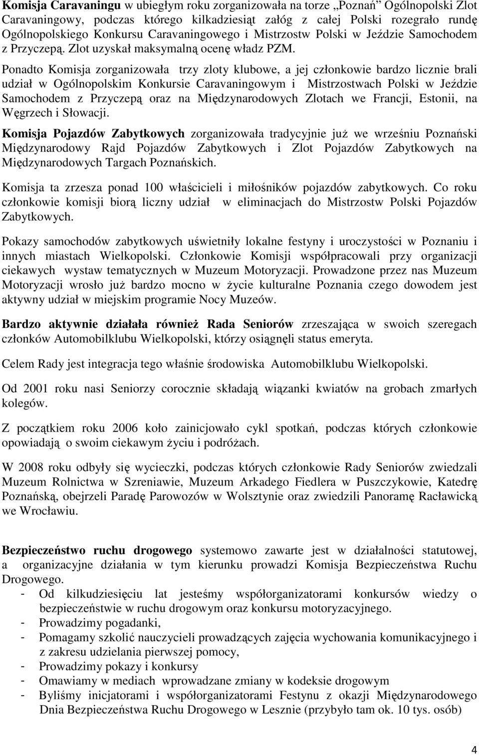 Ponadto Komisja zorganizowała trzy zloty klubowe, a jej członkowie bardzo licznie brali udział w Ogólnopolskim Konkursie Caravaningowym i Mistrzostwach Polski w Jeździe Samochodem z Przyczepą oraz na