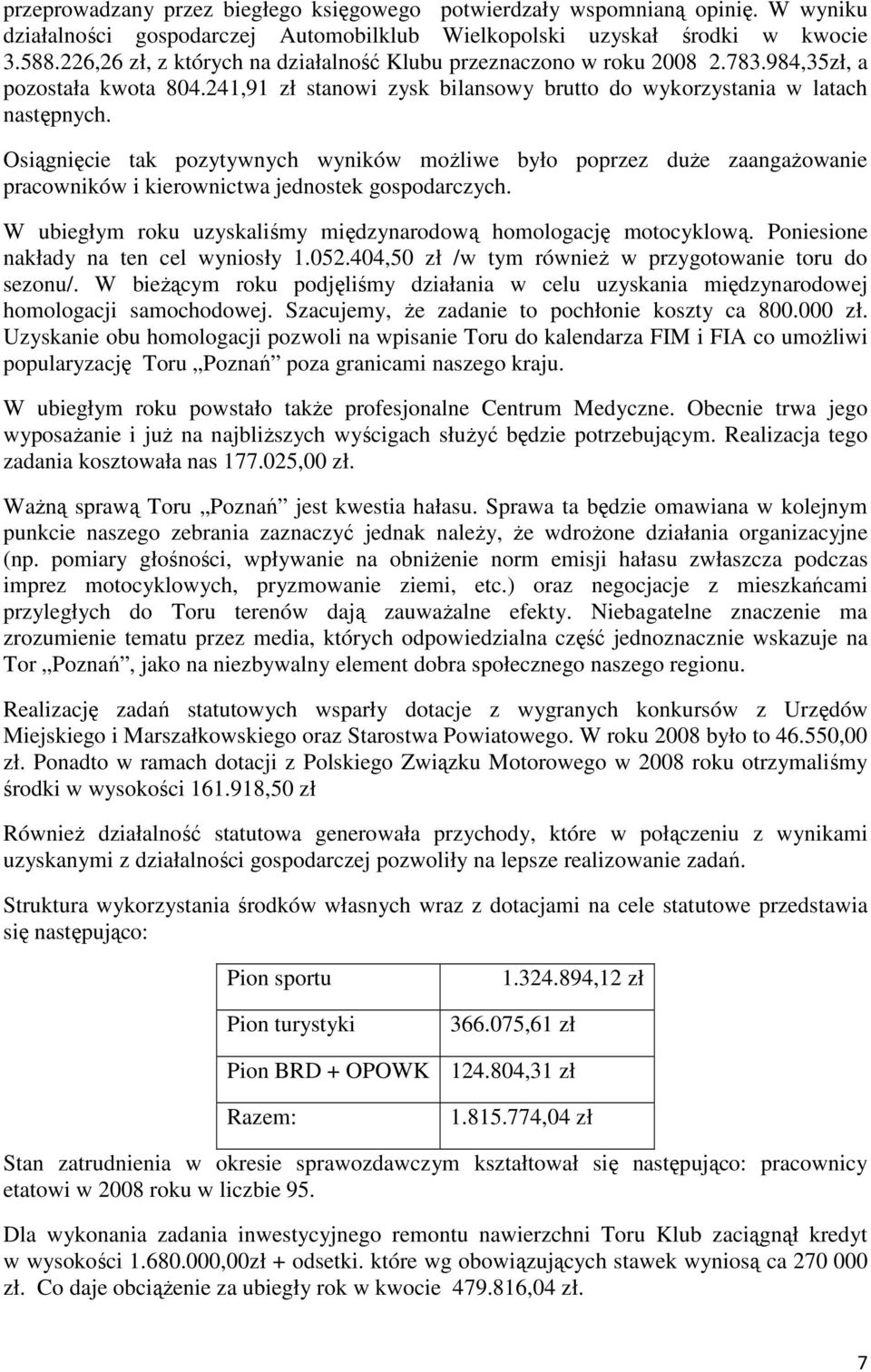 Osiągnięcie tak pozytywnych wyników moŝliwe było poprzez duŝe zaangaŝowanie pracowników i kierownictwa jednostek gospodarczych. W ubiegłym roku uzyskaliśmy międzynarodową homologację motocyklową.