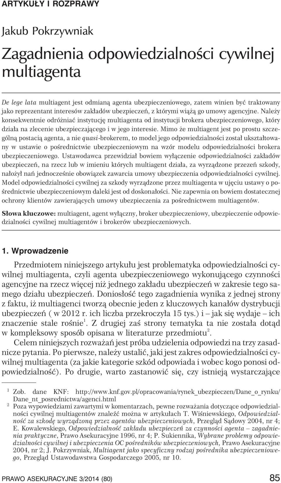 Nale y konsekwentnie odró niaæ instytucjê multiagenta od instytucji brokera ubezpieczeniowego, który dzia³a na zlecenie ubezpieczaj¹cego i w jego interesie.