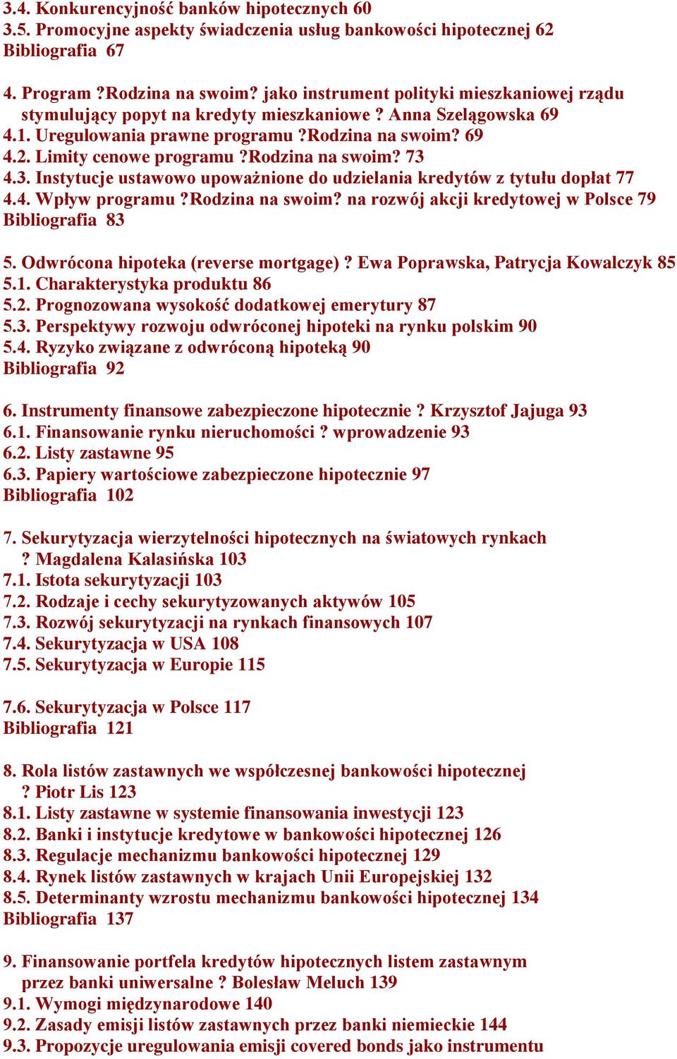 rodzina na swoim? 73 4.3. Instytucje ustawowo upoważnione do udzielania kredytów z tytułu dopłat 77 4.4. Wpływ programu?rodzina na swoim? na rozwój akcji kredytowej w Polsce 79 Bibliografia 83 5.