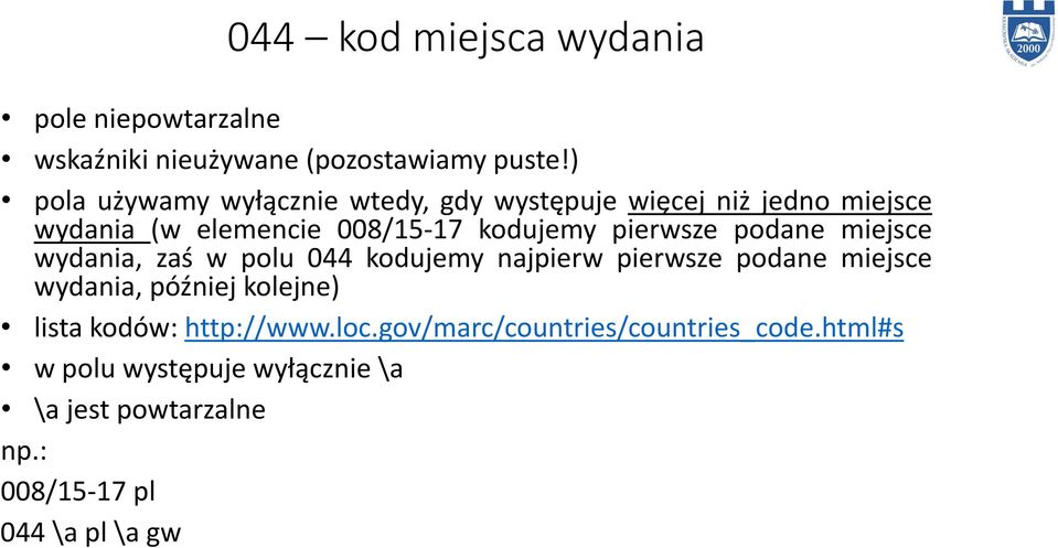 pierwsze podane miejsce wydania, zaś w polu 044 kodujemy najpierw pierwsze podane miejsce wydania, póź iej kolejne)