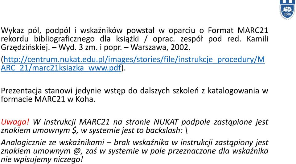 Prezentacja stanowi jedynie wstęp do dalszych szkoleń z katalogowania w formacie MARC21 w Koha. Uwaga!