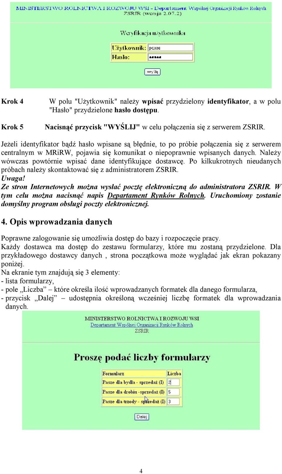 Należy wówczas powtórnie wpisać dane identyfikujące dostawcę. Po kilkukrotnych nieudanych próbach należy skontaktować się z administratorem ZSRIR. Uwaga!