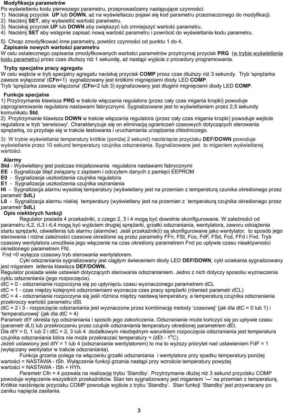 4) Naciœnij SET aby wstêpnie zapisaæ now¹ wartoœæ parametru i powróciæ do wyœwietlania kodu parametru. ) hc¹c zmodyfikowaæ inne parametry, powtórz czynnoœci od punktu do 4.