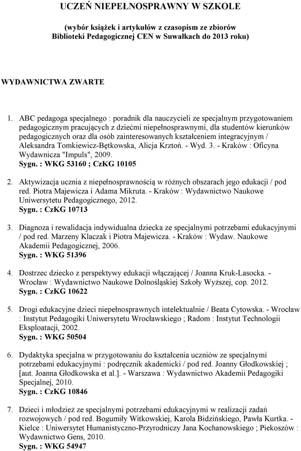 zainteresowanych kształceniem integracyjnym / Aleksandra Tomkiewicz-Bętkowska, Alicja Krztoń. - Wyd. 3. - Kraków : Oficyna Wydawnicza "Impuls", 2009. Sygn. : WKG 53160 ; CzKG 10105 2.