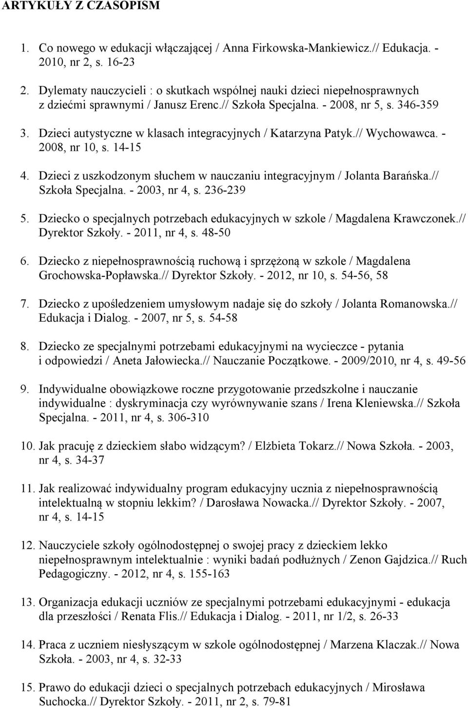 Dzieci autystyczne w klasach integracyjnych / Katarzyna Patyk.// Wychowawca. - 2008, nr 10, s. 14-15 4. Dzieci z uszkodzonym słuchem w nauczaniu integracyjnym / Jolanta Barańska.// Szkoła Specjalna.