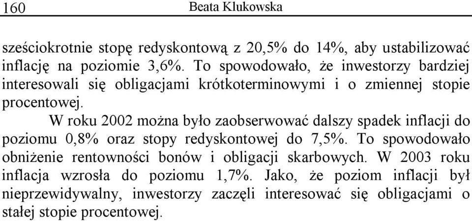 W roku 2002 można było zaobserwować dalszy spadek inflacji do poziomu 0,8% oraz stopy redyskontowej do 7,5%.