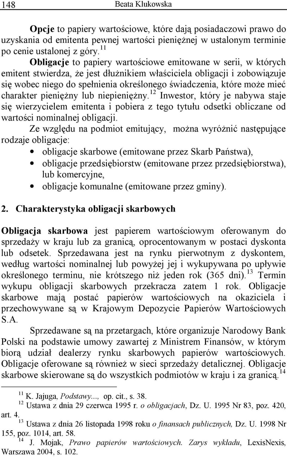 może mieć charakter pieniężny lub niepieniężny. 12 Inwestor, który je nabywa staje się wierzycielem emitenta i pobiera z tego tytułu odsetki obliczane od wartości nominalnej obligacji.