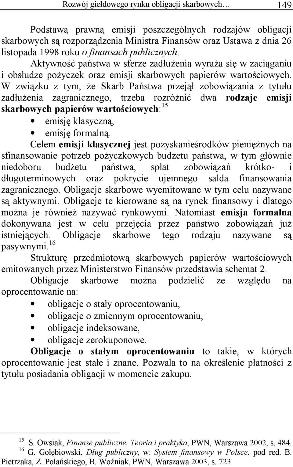 W związku z tym, że Skarb Państwa przejął zobowiązania z tytułu zadłużenia zagranicznego, trzeba rozróżnić dwa rodzaje emisji skarbowych papierów wartościowych: 15 emisję klasyczną, emisję formalną.