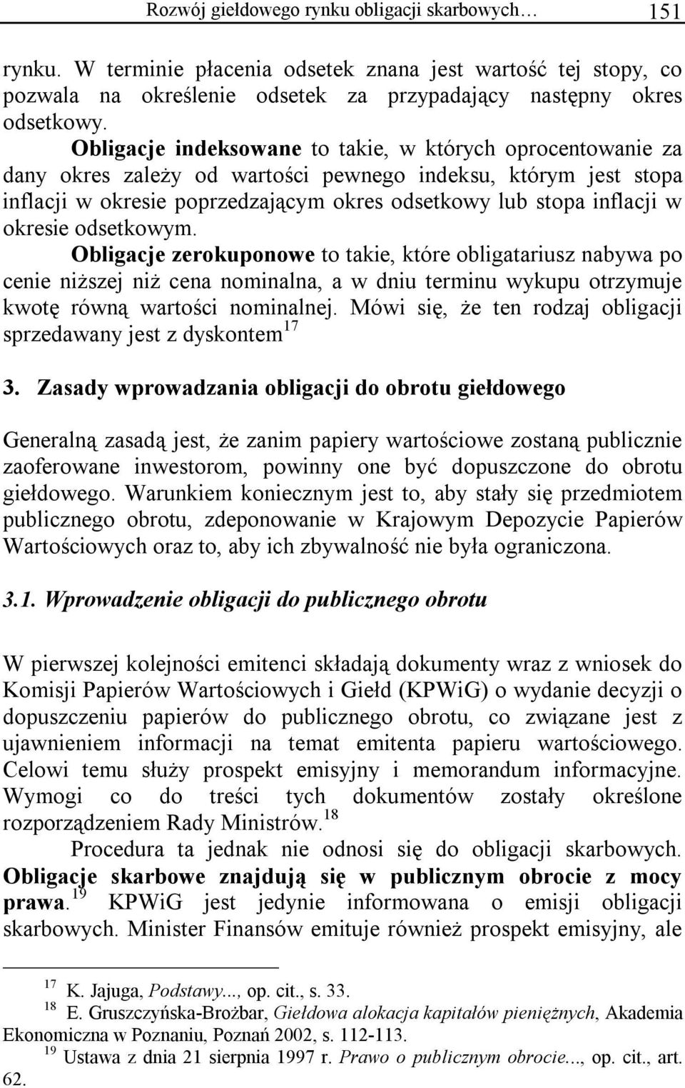 okresie odsetkowym. Obligacje zerokuponowe to takie, które obligatariusz nabywa po cenie niższej niż cena nominalna, a w dniu terminu wykupu otrzymuje kwotę równą wartości nominalnej.