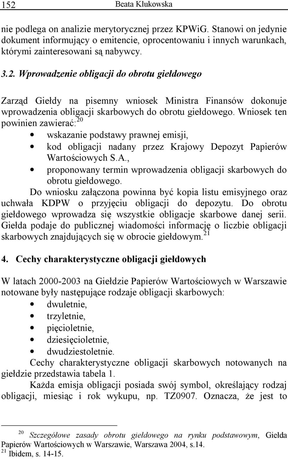 , proponowany termin wprowadzenia obligacji skarbowych do obrotu giełdowego. Do wniosku załączona powinna być kopia listu emisyjnego oraz uchwała KDPW o przyjęciu obligacji do depozytu.