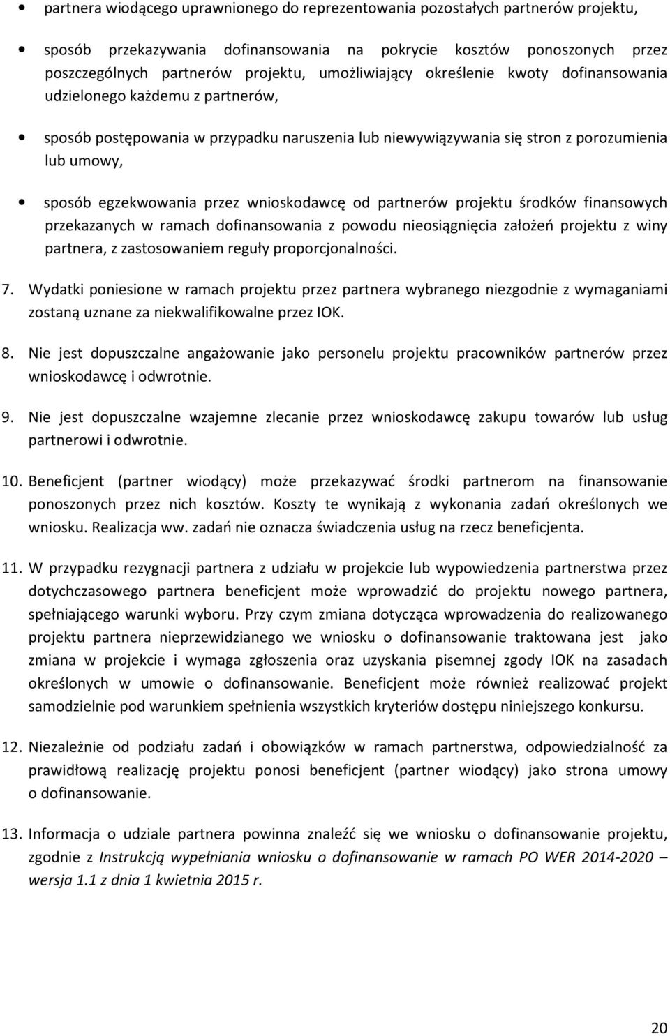 przez wnioskodawcę od partnerów projektu środków finansowych przekazanych w ramach dofinansowania z powodu nieosiągnięcia założeń projektu z winy partnera, z zastosowaniem reguły proporcjonalności. 7.