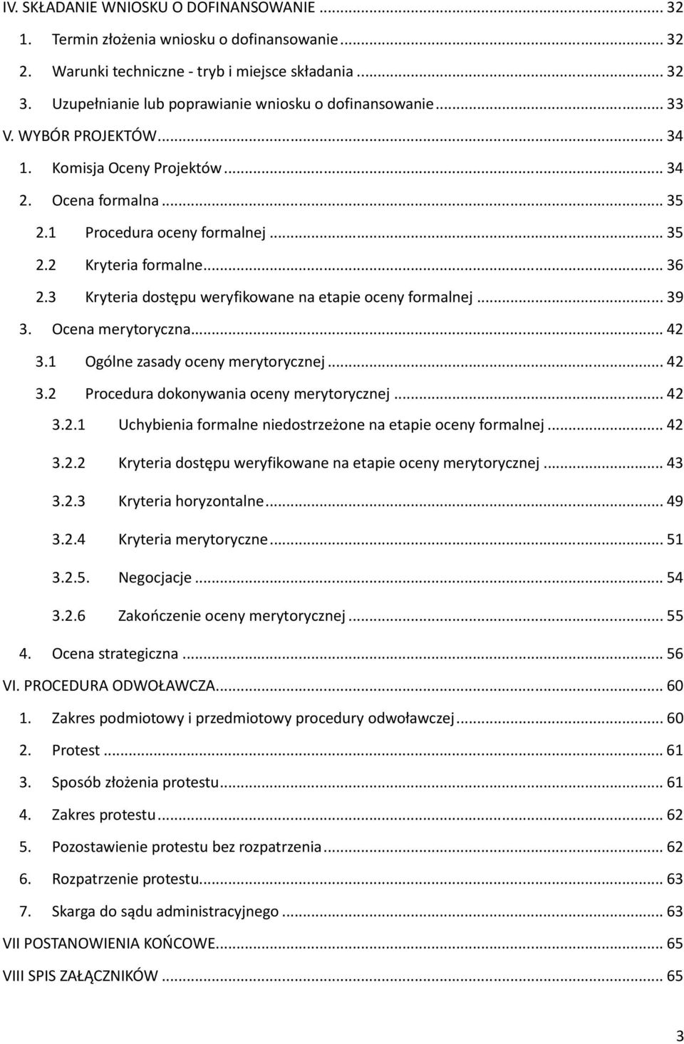 .. 36 2.3 Kryteria dostępu weryfikowane na etapie oceny formalnej... 39 3. Ocena merytoryczna... 42 3.1 Ogólne zasady oceny merytorycznej... 42 3.2 Procedura dokonywania oceny merytorycznej... 42 3.2.1 Uchybienia formalne niedostrzeżone na etapie oceny formalnej.