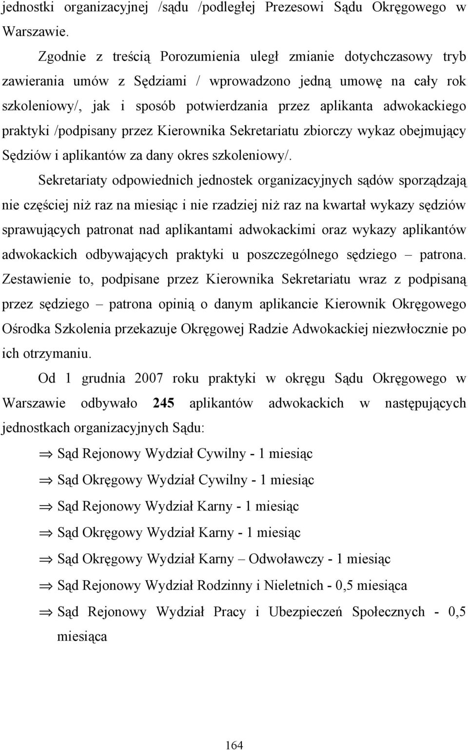 Sekretariaty odpowiednich jednostek organizacyjnych sądów sporządzają nie częściej niż raz na miesiąc i nie rzadziej niż raz na kwartał wykazy sędziów sprawujących patronat nad aplikantami