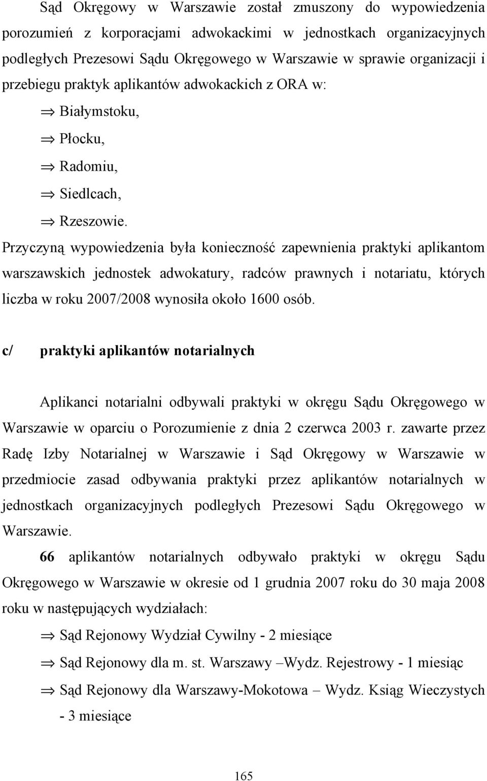 Przyczyną wypowiedzenia była konieczność zapewnienia praktyki aplikantom warszawskich jednostek adwokatury, radców prawnych i notariatu, których liczba w roku 2007/2008 wynosiła około 1600 osób.