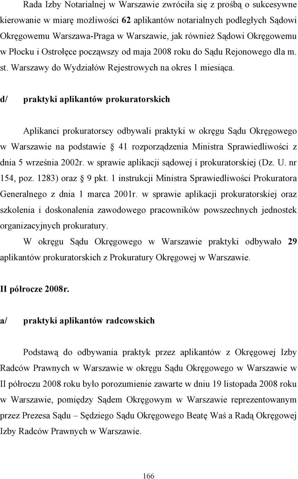 d/ praktyki aplikantów prokuratorskich Aplikanci prokuratorscy odbywali praktyki w okręgu Sądu Okręgowego w Warszawie na podstawie 41 rozporządzenia Ministra Sprawiedliwości z dnia 5 września 2002r.