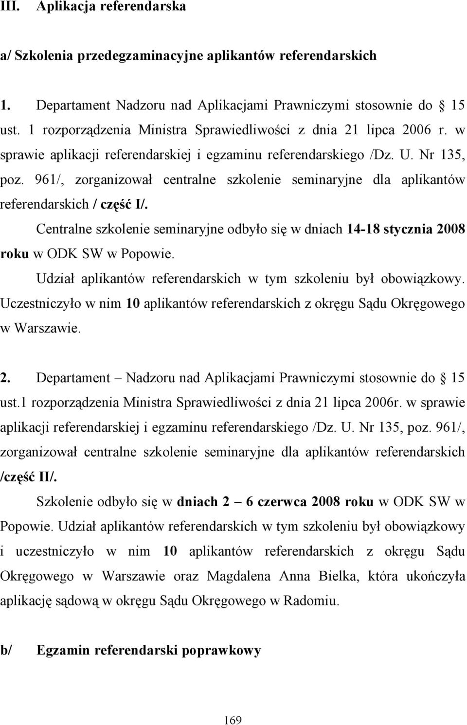 961/, zorganizował centralne szkolenie seminaryjne dla aplikantów referendarskich / część I/. Centralne szkolenie seminaryjne odbyło się w dniach 14-18 stycznia 2008 roku w ODK SW w Popowie.