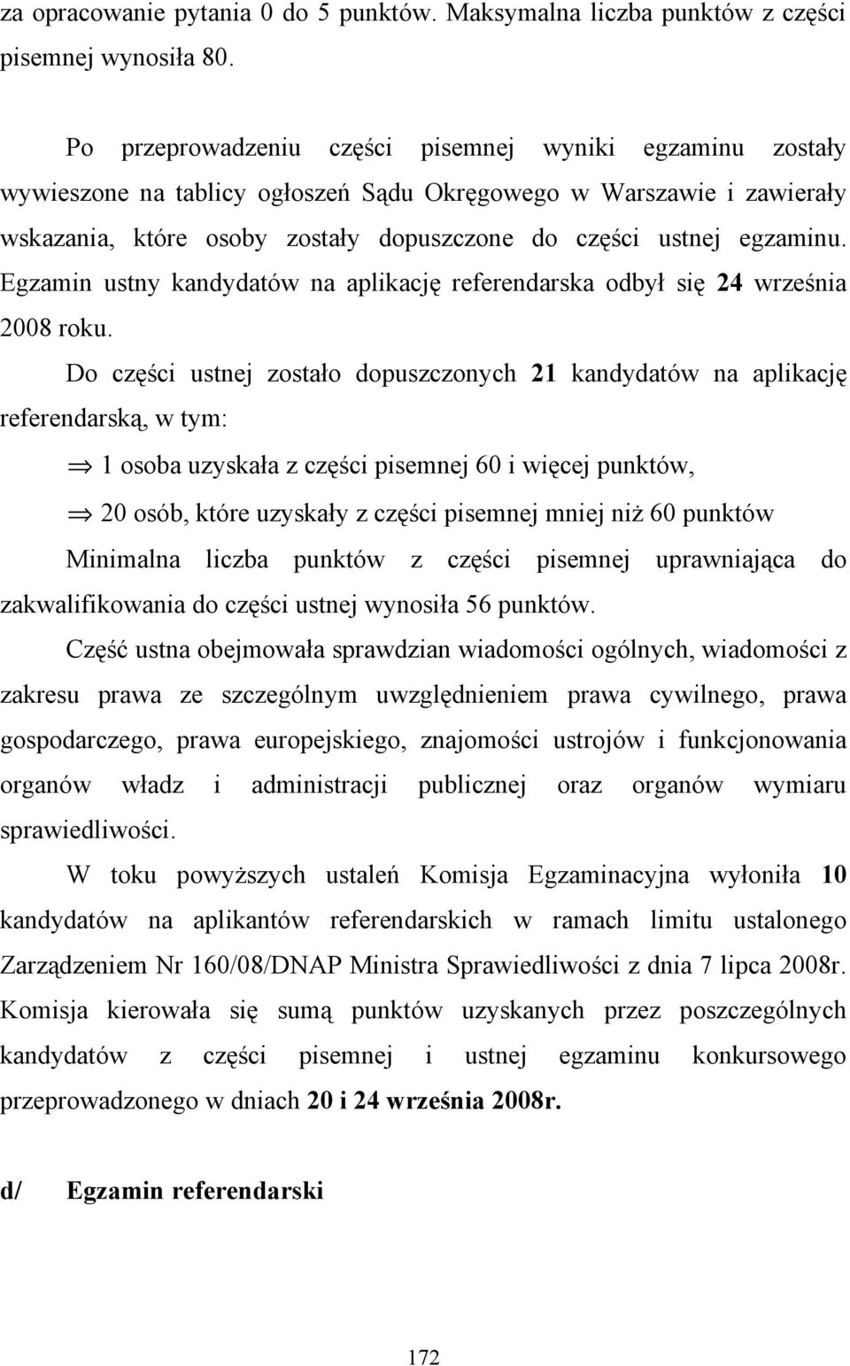 Egzamin ustny kandydatów na aplikację referendarska odbył się 24 września 2008 roku.