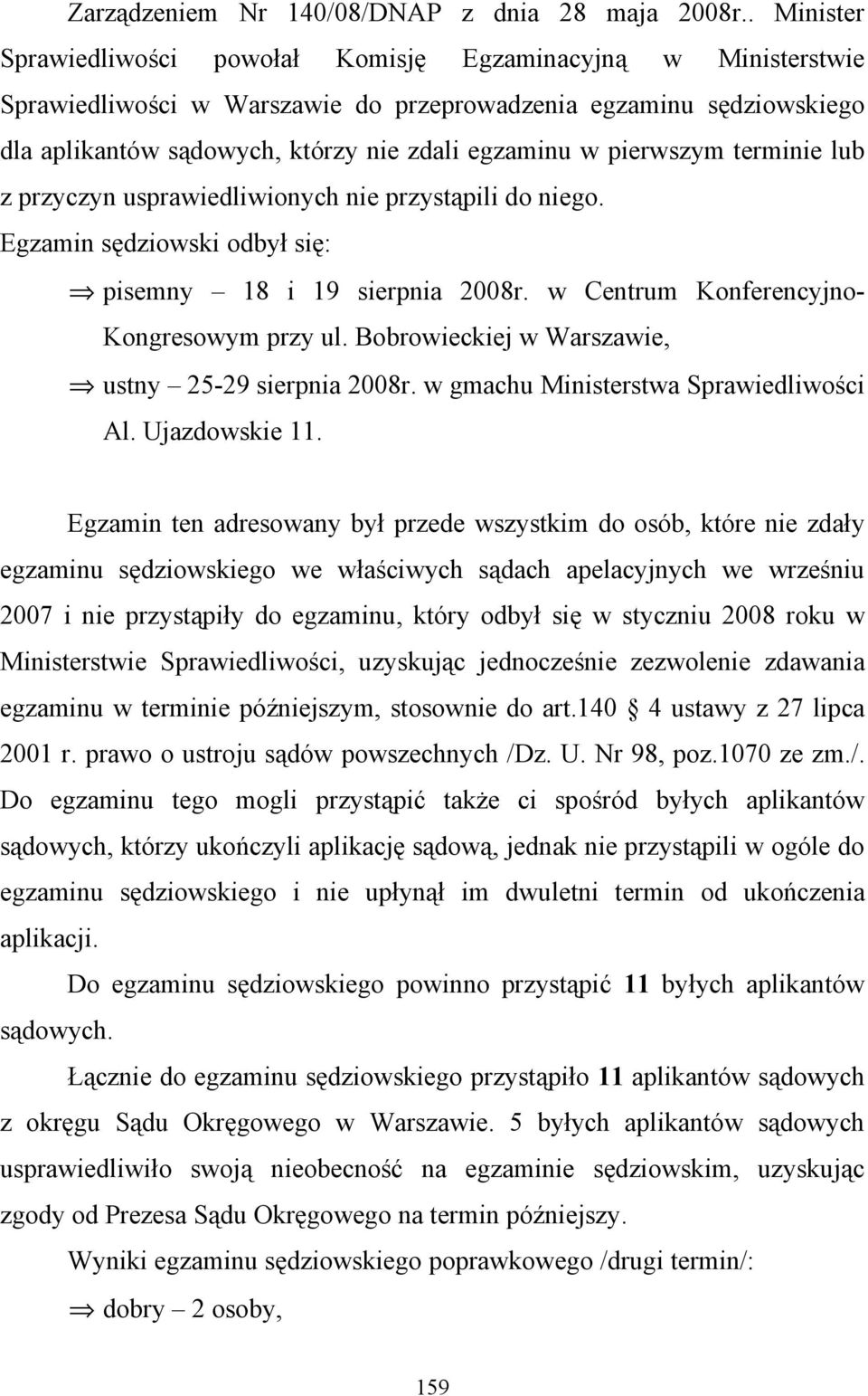 pierwszym terminie lub z przyczyn usprawiedliwionych nie przystąpili do niego. Egzamin sędziowski odbył się: pisemny 18 i 19 sierpnia 2008r. w Centrum Konferencyjno- Kongresowym przy ul.