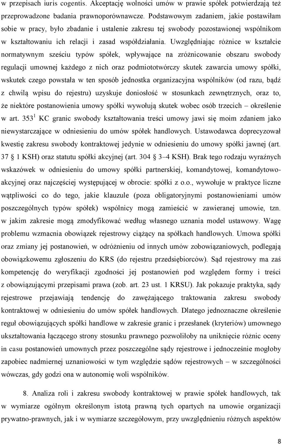 Uwzględniając różnice w kształcie normatywnym sześciu typów spółek, wpływające na zróżnicowanie obszaru swobody regulacji umownej każdego z nich oraz podmiototwórczy skutek zawarcia umowy spółki,