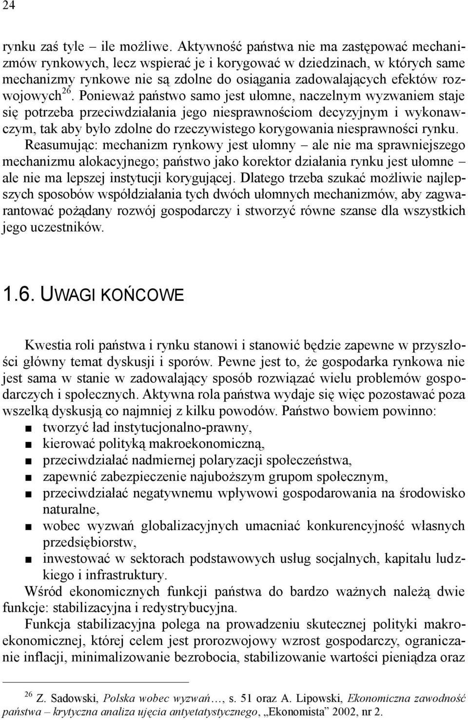 26. Ponieważ państwo samo jest ułomne, naczelnym wyzwaniem staje się potrzeba przeciwdziałania jego niesprawnościom decyzyjnym i wykonawczym, tak aby było zdolne do rzeczywistego korygowania