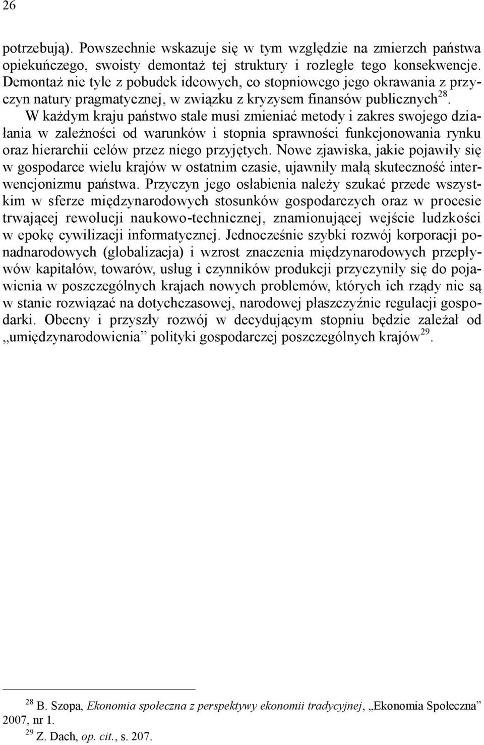 W każdym kraju państwo stale musi zmieniać metody i zakres swojego działania w zależności od warunków i stopnia sprawności funkcjonowania rynku oraz hierarchii celów przez niego przyjętych.