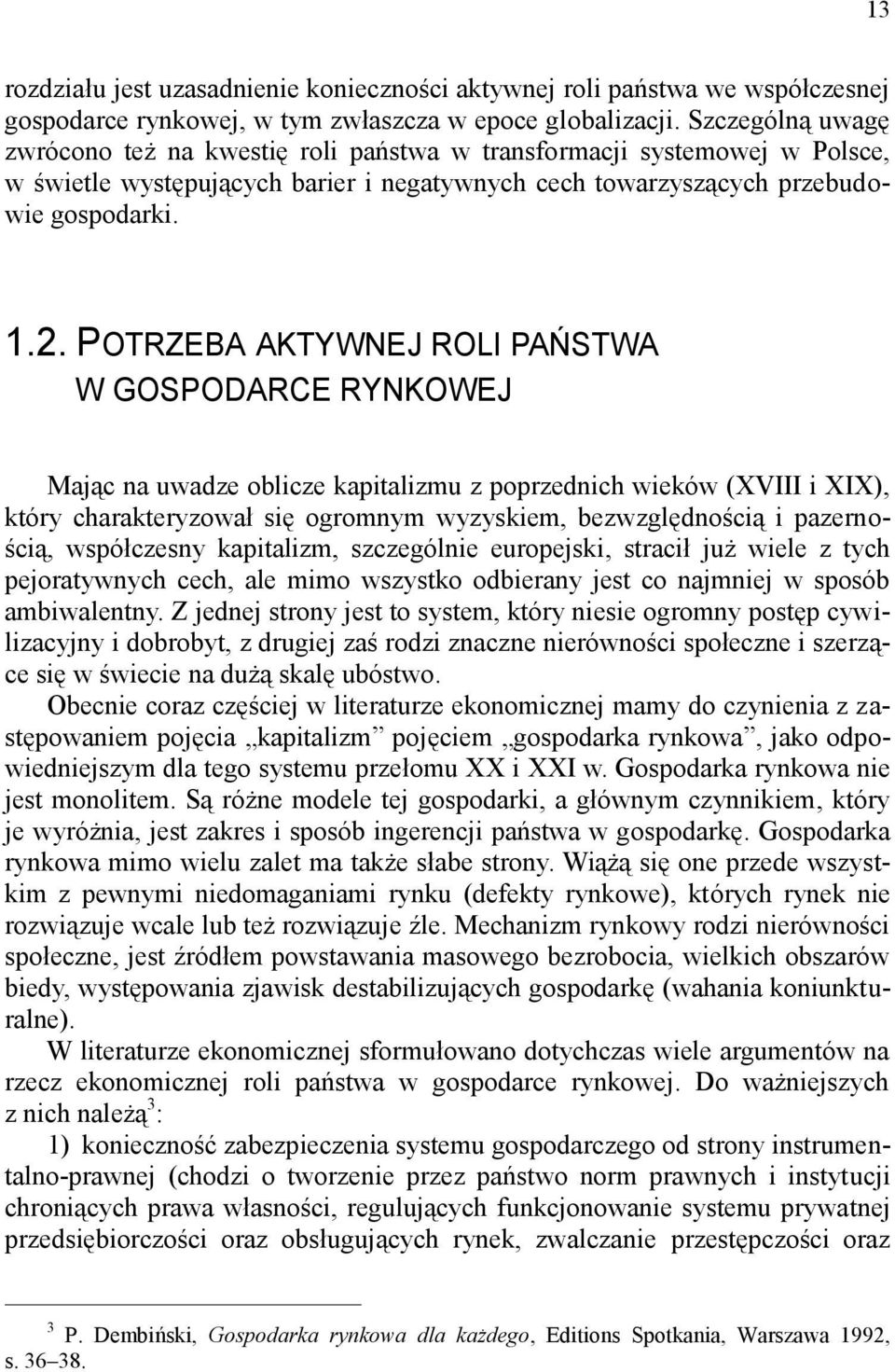 POTRZEBA AKTYWNEJ ROLI PAŃSTWA W GOSPODARCE RYNKOWEJ Mając na uwadze oblicze kapitalizmu z poprzednich wieków (XVIII i XIX), który charakteryzował się ogromnym wyzyskiem, bezwzględnością i