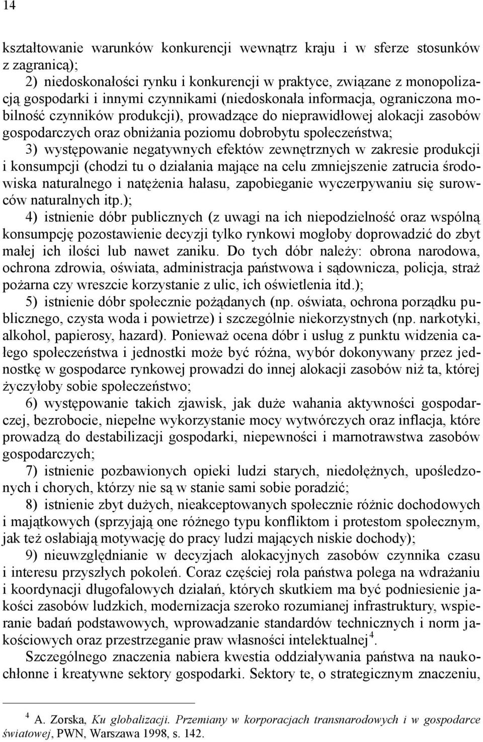 negatywnych efektów zewnętrznych w zakresie produkcji i konsumpcji (chodzi tu o działania mające na celu zmniejszenie zatrucia środowiska naturalnego i natężenia hałasu, zapobieganie wyczerpywaniu