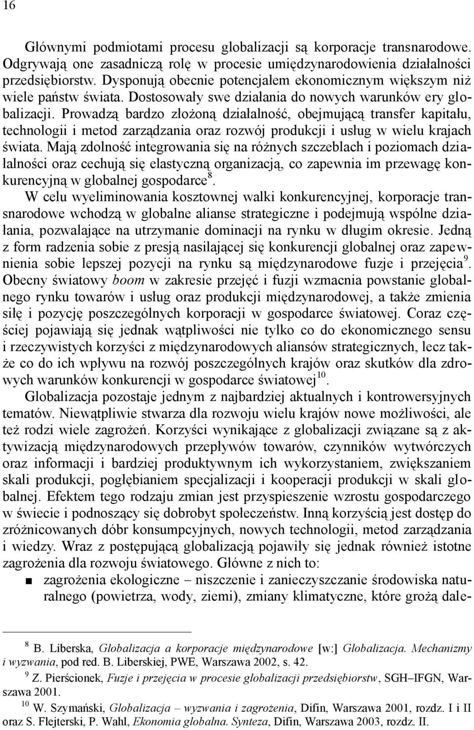 Prowadzą bardzo złożoną działalność, obejmującą transfer kapitału, technologii i metod zarządzania oraz rozwój produkcji i usług w wielu krajach świata.