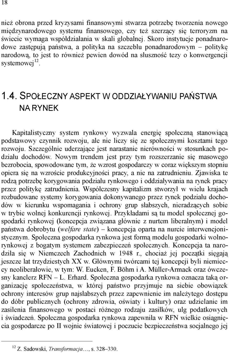 SPOŁECZNY ASPEKT W ODDZIAŁYWANIU PAŃSTWA NA RYNEK Kapitalistyczny system rynkowy wyzwala energię społeczną stanowiącą podstawowy czynnik rozwoju, ale nie liczy się ze społecznymi kosztami tego