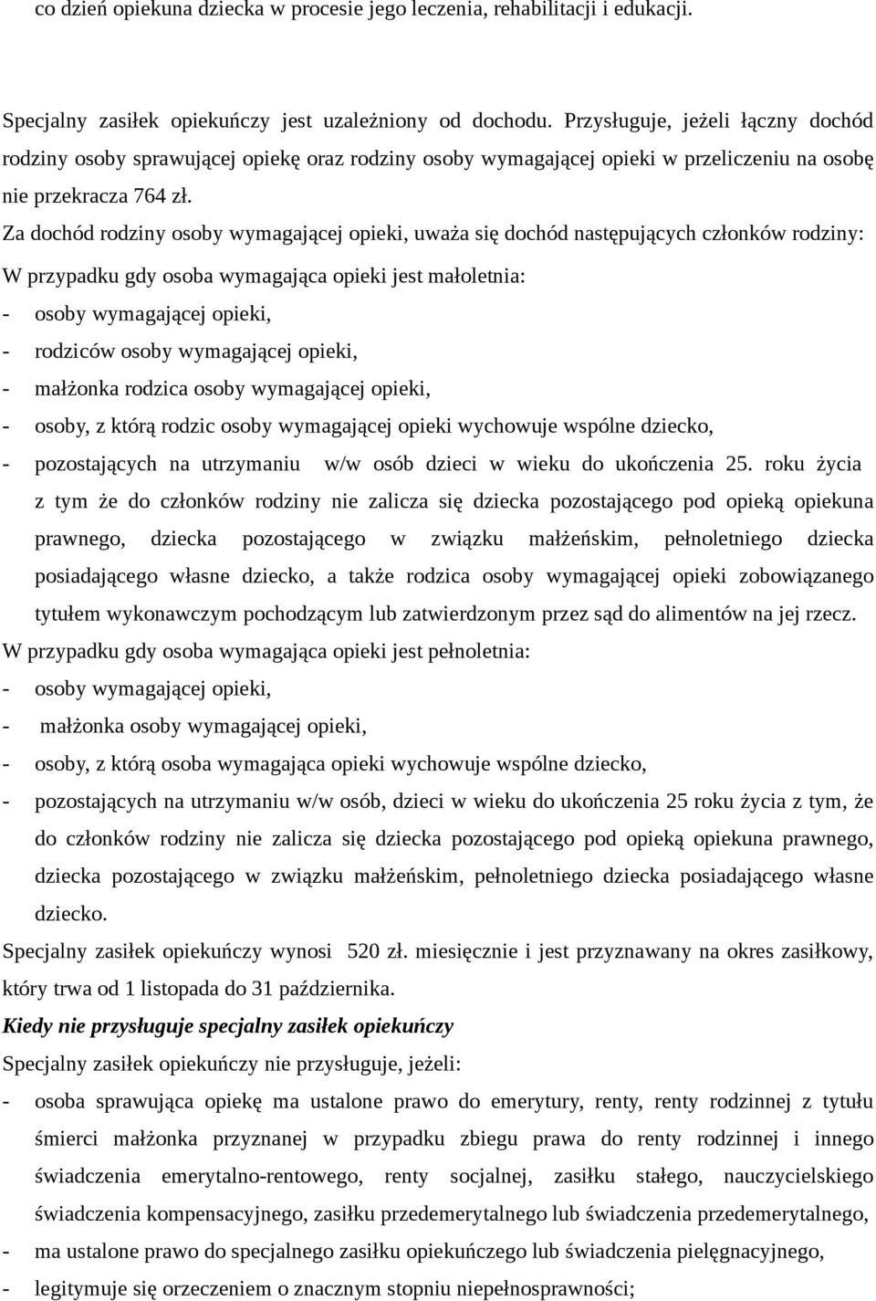 Za dochód rodziny osoby wymagającej opieki, uważa się dochód następujących członków rodziny: W przypadku gdy osoba wymagająca opieki jest małoletnia: - osoby wymagającej opieki, - rodziców osoby