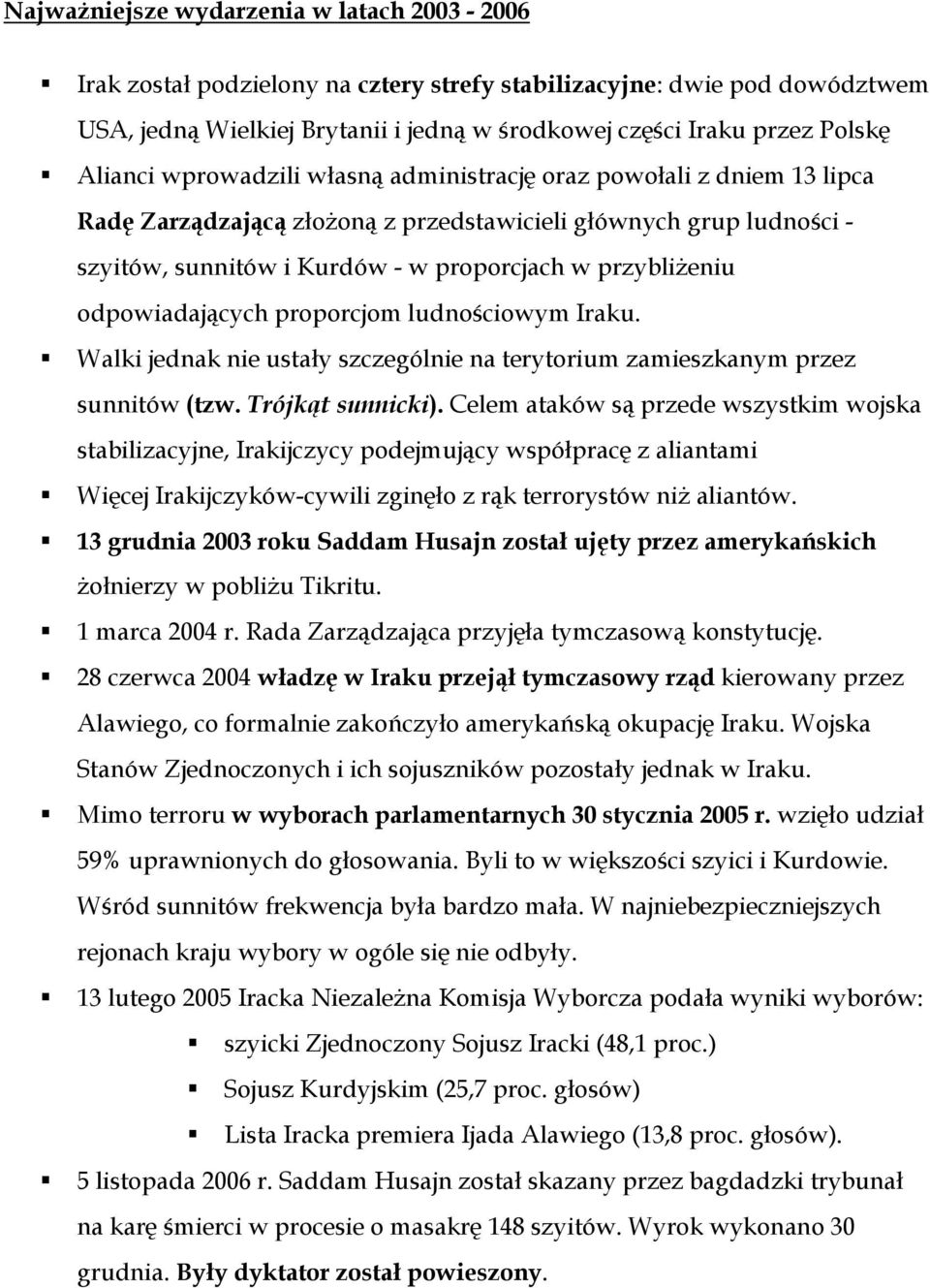 odpowiadających proporcjom ludnościowym Iraku. Walki jednak nie ustały szczególnie na terytorium zamieszkanym przez sunnitów (tzw. Trójkąt sunnicki).