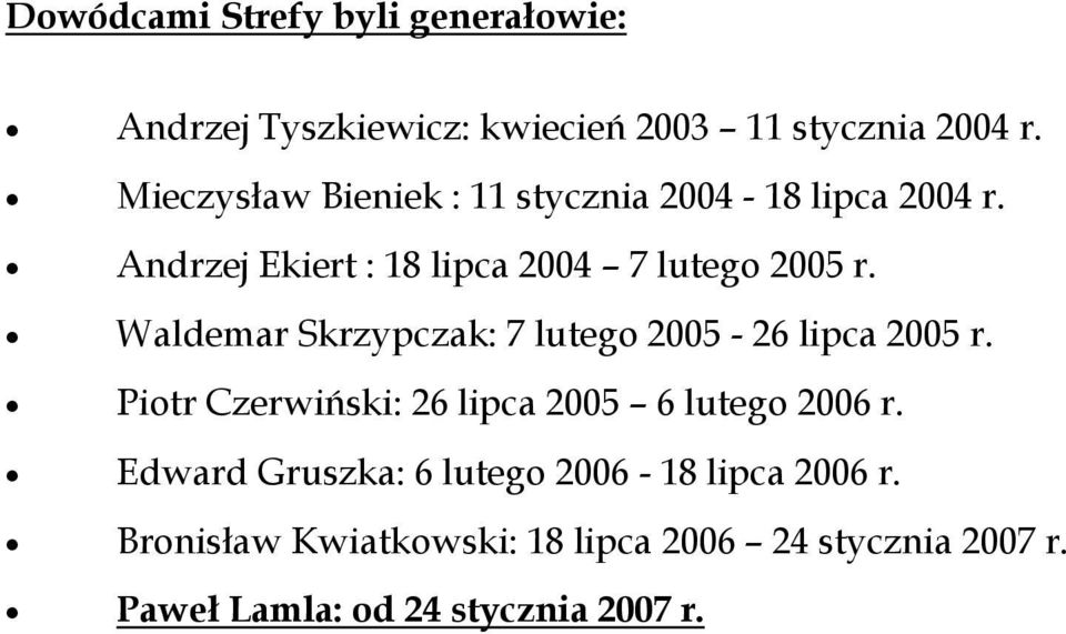 Waldemar Skrzypczak: 7 lutego 2005-26 lipca 2005 r. Piotr Czerwiński: 26 lipca 2005 6 lutego 2006 r.
