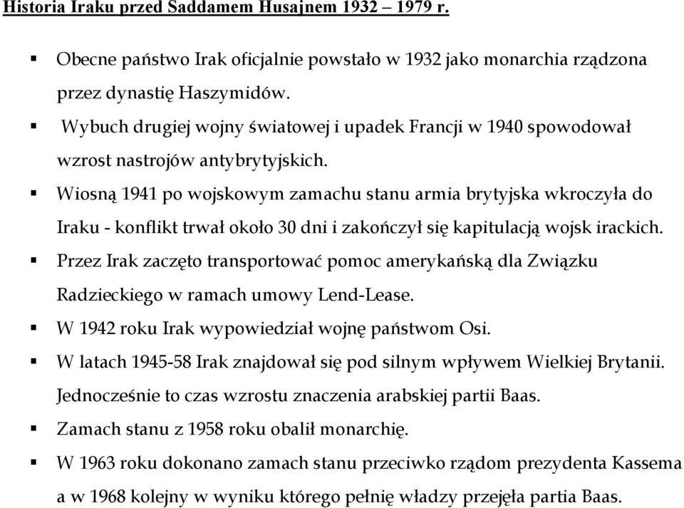 Wiosną 1941 po wojskowym zamachu stanu armia brytyjska wkroczyła do Iraku - konflikt trwał około 30 dni i zakończył się kapitulacją wojsk irackich.