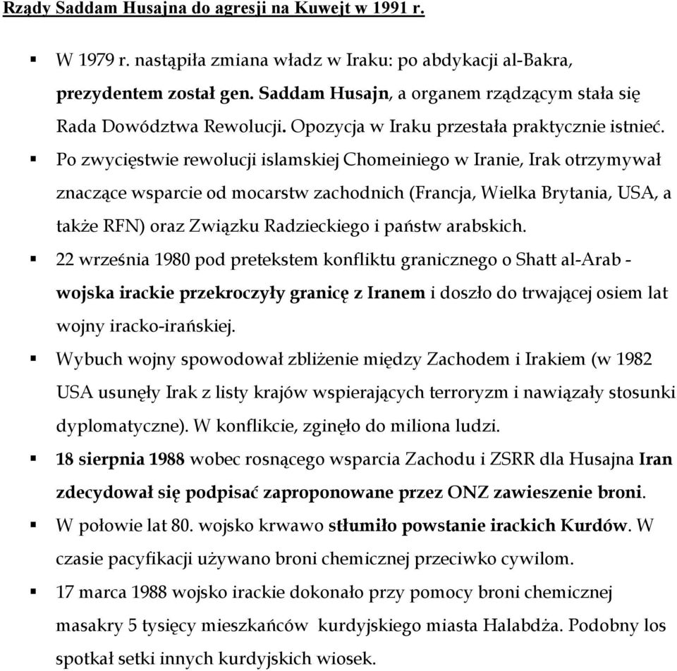 Po zwycięstwie rewolucji islamskiej Chomeiniego w Iranie, Irak otrzymywał znaczące wsparcie od mocarstw zachodnich (Francja, Wielka Brytania, USA, a także RFN) oraz Związku Radzieckiego i państw