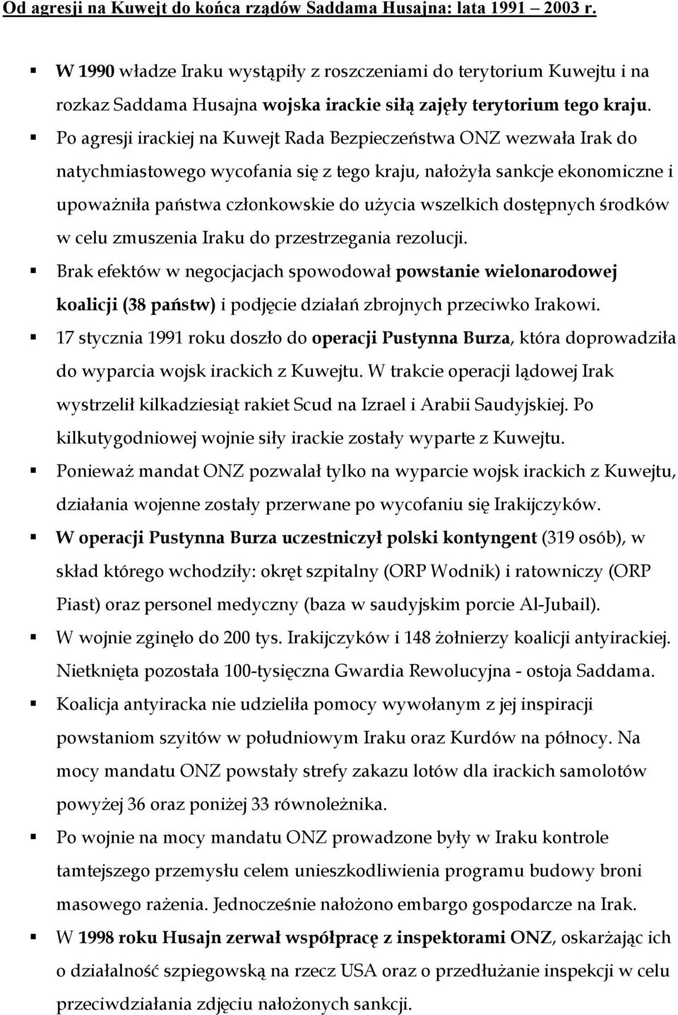 Po agresji irackiej na Kuwejt Rada Bezpieczeństwa ONZ wezwała Irak do natychmiastowego wycofania się z tego kraju, nałożyła sankcje ekonomiczne i upoważniła państwa członkowskie do użycia wszelkich