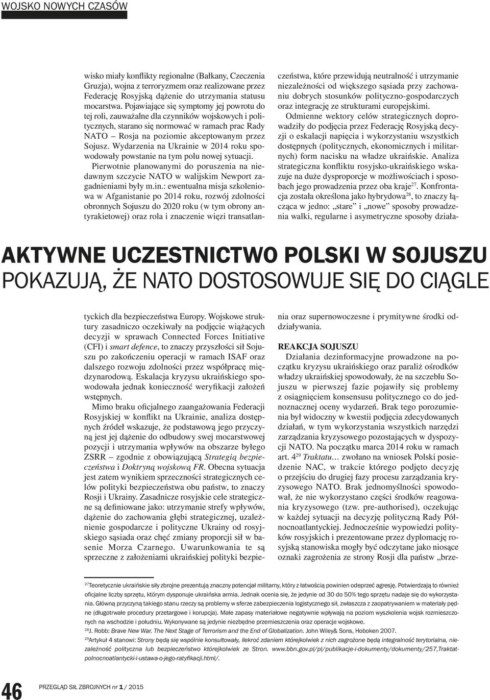 Pojawiające się symptomy jej powrotu do tej roli, zauważalne dla czynników wojskowych i politycznych, starano się normować w ramach prac Rady NATO Rosja na poziomie akceptowanym przez Sojusz.