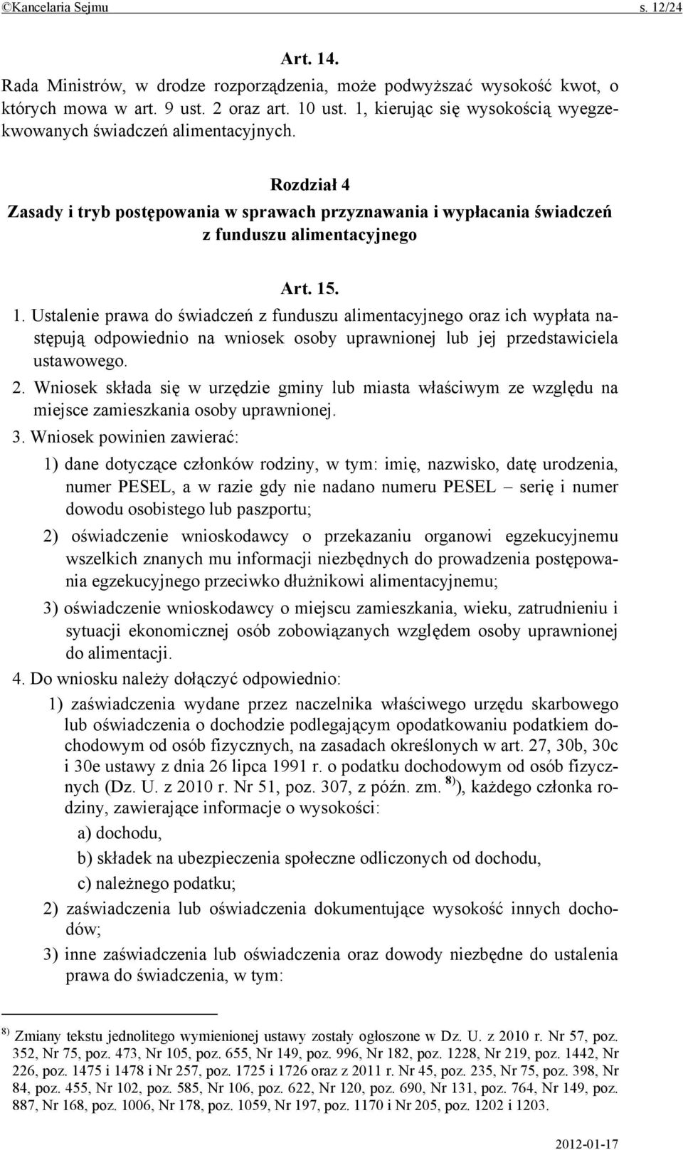 . 1. Ustalenie prawa do świadczeń z funduszu alimentacyjnego oraz ich wypłata następują odpowiednio na wniosek osoby uprawnionej lub jej przedstawiciela ustawowego. 2.