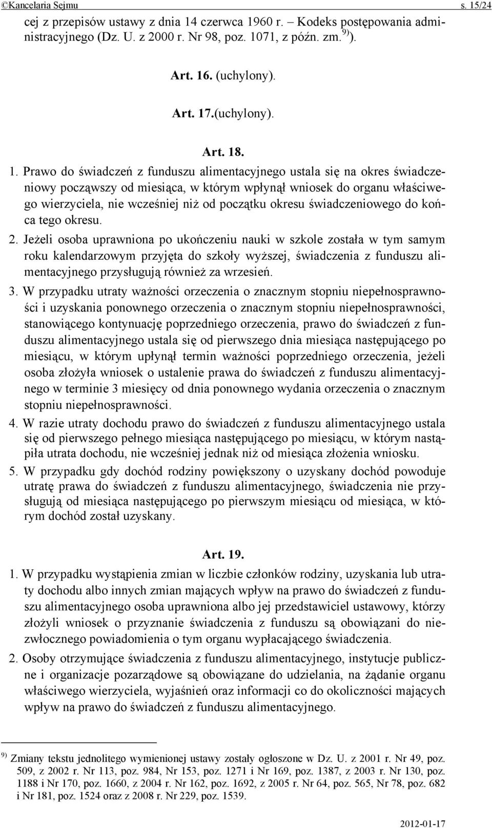 . 1. Prawo do świadczeń z funduszu alimentacyjnego ustala się na okres świadczeniowy począwszy od miesiąca, w którym wpłynął wniosek do organu właściwego wierzyciela, nie wcześniej niż od początku