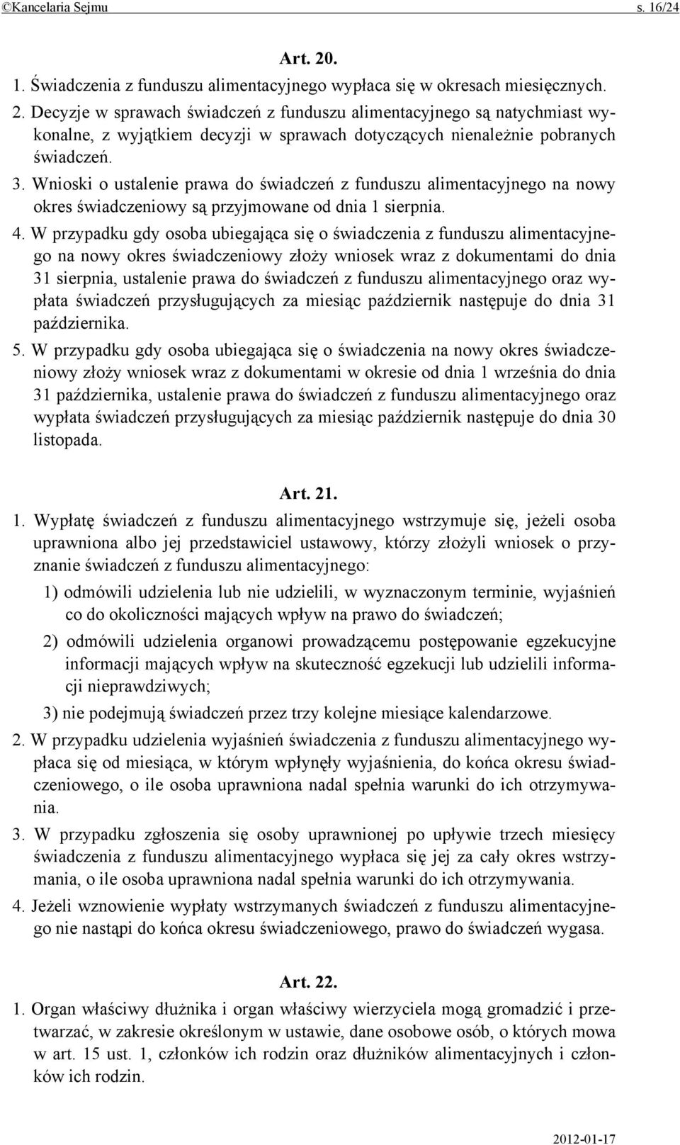 W przypadku gdy osoba ubiegająca się o świadczenia z funduszu alimentacyjnego na nowy okres świadczeniowy złoży wniosek wraz z dokumentami do dnia 31 sierpnia, ustalenie prawa do świadczeń z funduszu