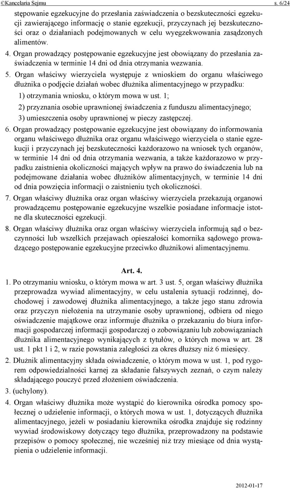 celu wyegzekwowania zasądzonych alimentów. 4. Organ prowadzący postępowanie egzekucyjne jest obowiązany do przesłania zaświadczenia w terminie 14 dni od dnia otrzymania wezwania. 5.