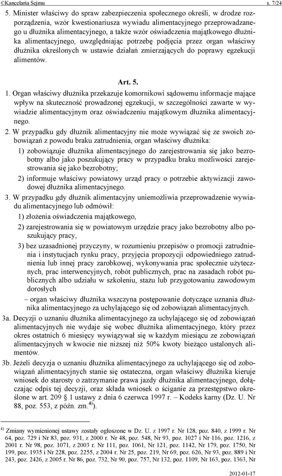 oświadczenia majątkowego dłużnika alimentacyjnego, uwzględniając potrzebę podjęcia przez organ właściwy dłużnika określonych w ustawie działań zmierzających do poprawy egzekucji alimentów. Art. 5. 1.