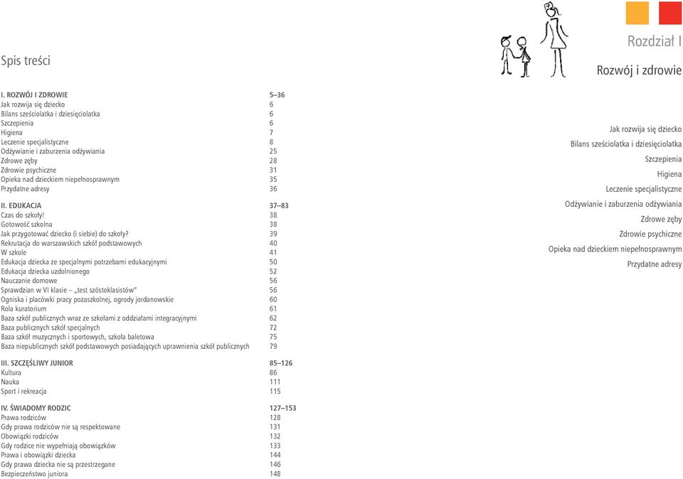 psychiczne 31 Opieka nad dzieckiem niepełnosprawnym 35 Przydatne adresy 36 II. EDUKACJA 37 83 Czas do szkoły! 38 Gotowość szkolna 38 Jak przygotować dziecko (i siebie) do szkoły?